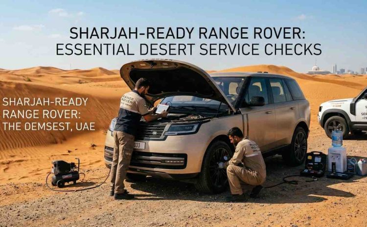  Sharjah-Ready Range Rover: Essential Desert Service Checks