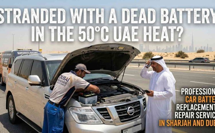  Stranded with a Dead Battery in the 50°C UAE Heat? Professional Car Battery Replacement & Repair Services in Sharjah and Dubai